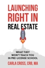 Launching Right in Real Estate: What They Won't Teach You in Pre-License School By Carla Cross Cover Image