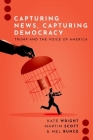 Capturing News, Capturing Democracy: Trump and the Voice of America By Kate Wright, Martin Scott, Mel Bunce Cover Image
