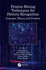 Process Mining Techniques for Pattern Recognition: Concepts, Theory, and Practice By Vikash Yadav (Editor), Anil Kumar Dubey (Editor), Harivans Pratap Singh (Editor) Cover Image