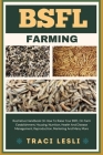 Bsfl Farming: Illustrative Handbook On How To Raise Your BSFL On Farm Establishment, Housing, Nutrition, Health And Disease Manageme Cover Image