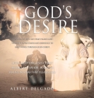 God's DESIRE: Learning to Live a life that pleases God, through faithfulness and obedience to God's word, through Jesus Christ. By Albert Delgado Cover Image