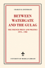 Between Watergate and the Gulag: The French Press and Politics, 1970–1985 Cover Image
