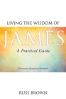 Living the Wisdom of James: A Practical Guide By Russ Brown Cover Image
