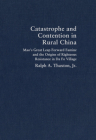 Catastrophe and Contention in Rural China: Mao's Great Leap Forward Famine and the Origins of Righteous Resistance in Da Fo Village (Cambridge Studies in Contentious Politics) Cover Image