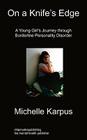 On Knife's Edge: A Young Girl's Journey Through Borderline Personality Disorder By Michelle Karpus Cover Image