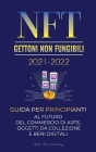 NFT (Gettoni Non Fungibili) 2021-2022: Guida per Principianti al Futuro del Commercio di Arte, Oggetti da Collezione e Beni Digitali (OpenSea, Rarible Cover Image