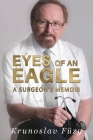 Eyes of an Eagle: A Surgeon's Memoir By Krunoslav Füzy Cover Image