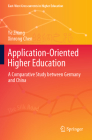 Application-Oriented Higher Education: A Comparative Study Between Germany and China (East-West Crosscurrents in Higher Education) By Ye Zhang, Xinrong Chen Cover Image