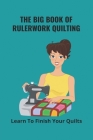 The Big Book Of Rulerwork Quilting: Learn To Finish Your Quilts: Rulerwork Quilting Ideas Cover Image