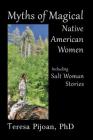 Myths of Magical Native American Women Including Salt Woman Stories By Teresa Pijoan Cover Image