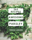 365 Awesome Parsley Recipes: The Best-ever of Parsley Cookbook By Teresa Larson Cover Image