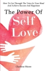 The Power Of Self-Love: How To Cut Through The Voice In Your Head And Achieve Success And Happiness Cover Image