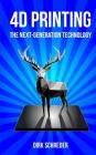 4D Printing - The Next-Generation Technology: What is the innovative successor of 3D printing? By Dirk Schreder Cover Image