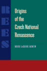 Origins of the Czech National Renascence (Russian and East European Studies) By Hugh LeCaine Agnew Cover Image