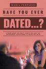 Have You Ever Dated...?: A book about the CRAZY people you Have the unfortunate displeasure of going out with! By Maria Perparos Cover Image