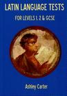 Latin Language Tests for Levels 1 and 2 and GCSE By Ashley Carter Cover Image