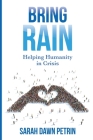 Bring Rain: Helping Humanity in Crisis By Sarah Dawn Petrin Cover Image
