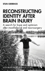 Reconstructing Identity After Brain Injury: A Search for Hope and Optimism After Maxillofacial and Neurosurgery (After Brain Injury: Survivor Stories) Cover Image