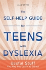 The Self-Help Guide for Teens with Dyslexia: Useful Stuff You May Not Learn at School By Alais Winton Cover Image