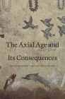 Axial Age and Its Consequences By Robert N. Bellah (Editor), Hans Joas (Editor) Cover Image