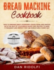 Bread Machine Cookbook: How to Prepare Great Homemade Loaves, Buns, and Snacks with the Help of Your Bread Maker. 300+ Recipes to Make It Frag By Dan Ridolfi Cover Image