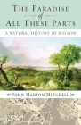 The Paradise of All These Parts: A Natural History of Boston By John Mitchell Cover Image