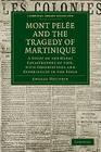 Mont Pelée and the Tragedy of Martinique: A Study of the Great Catastrophes of 1902, with Observations and Experiences in the Field (Cambridge Library Collection - Earth Science) By Angelo Heilprin Cover Image