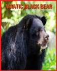 Asiatic Black Bear: Amazing Facts about Asiatic Black Bear By Matilde Sopher Cover Image