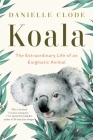 Koala: The Extraordinary Life of an Enigmatic Animal By Danielle Clode Cover Image