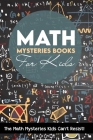 Math Mysteries Books For Kids: The Math Mysteries Kids Can't Resist!: Kids Ages 9-12 Book Cover Image