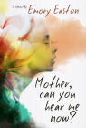 Mother, Can You Hear Me Now?: A Memoir By Emory Easton Cover Image