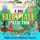 A BBC Fairy Tale Collection: Eight Dramatisations of Classic Children's Stories By Various, Full Cast (Read by) Cover Image