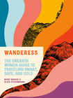 Wanderess: The Unearth Women Guide to Traveling Smart, Safe, and Solo By Nikki Vargas, Elise Fitzsimmons Cover Image