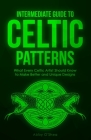 Intermediate Guide to Celtic Patterns: What Every Celtic Artist Should Know to Make Better and Unique Designs Cover Image