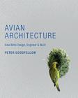Avian Architecture: How Birds Design, Engineer & Build By Peter Goodfellow Cover Image