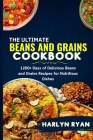 The Ultimate Beans and Grains CookBook: 1200+ Days of Delicious Beans and Grains Recipes for Nutritious Dishes Cover Image