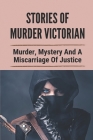 Stories Of Murder Victorian: Murder, Mystery And A Miscarriage Of Justice: True Murder Crime Event By Page Birdette Cover Image