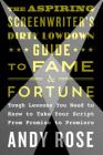 The Aspiring Screenwriter's Dirty Lowdown Guide to Fame and Fortune: Tough Lessons You Need to Know to Take Your Script from Premise to Premiere By Andy Rose Cover Image