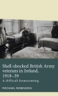 Shell-Shocked British Army Veterans in Ireland, 1918-39: A Difficult Homecoming (Disability History) By Michael Robinson Cover Image