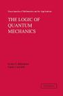 The Logic of Quantum Mechanics: Volume 15 (Encyclopedia of Mathematics and Its Applications #15) By Enrico G. Beltrametti, Gianni Cassinelli, Gian-Carlo Rota (Editor) Cover Image