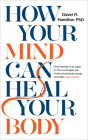 How Your Mind Can Heal Your Body By David R. Hamilton, PHD Cover Image