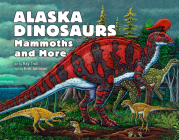 Alaska Dinosaurs, Mammoths, and More Cover Image