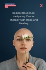 Radiant Resilience: Navigating Cancer Therapy with Hope and Healing Cover Image