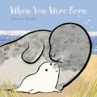 When You Were Born (Emma Dodd's Love You Books) By Emma Dodd, Emma Dodd (Illustrator) Cover Image
