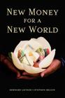 New Money for a New World By Bernard Lietaer, Stephen Belgin Cover Image