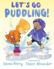 Let's Go Puddling! By Emma Perry, Claire Alexander (Illustrator) Cover Image