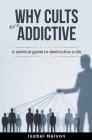 Why Cults are Addictive: A Satirical Guide to Destructive Cults Cover Image