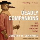 Deadly Companions Lib/E: How Microbes Shaped Our History By Jennifer M. Dixon (Read by), Dorothy H. Crawford Cover Image