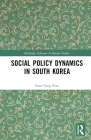 Social Policy Dynamics in South Korea (Routledge Advances in Korean Studies) By Soon-Yang Kim Cover Image