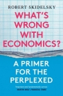 What’s Wrong with Economics?: A Primer for the Perplexed By Robert Skidelsky Cover Image